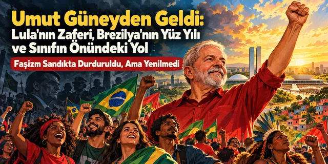 Umut Güneyden Geldi: Lula'nın Zaferi, Brezilya'nın Yüz Yılı ve Sınıfın Önündeki Yol