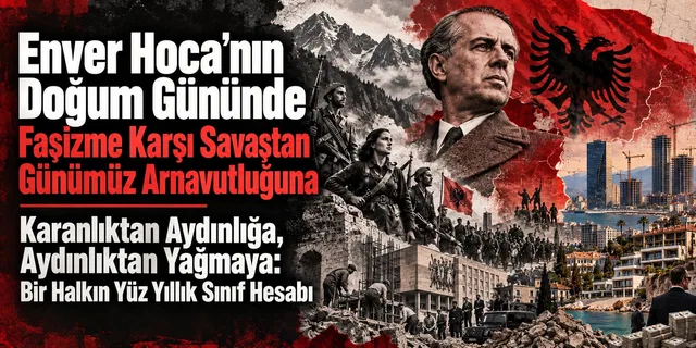 Enver Hoca'nın Doğum Gününde Faşizme Karşı Savaştan Günümüz Arnavutluğuna