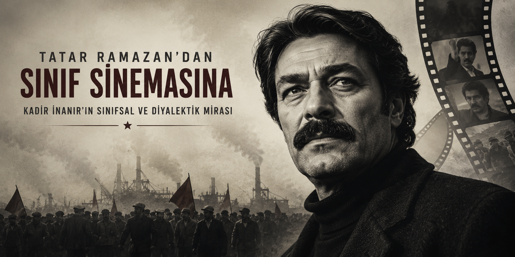 Tatar Ramazan’dan Sınıf Sinemasına - Kadir İnanır’ın Sınıfsal ve Diyalektik Mirası