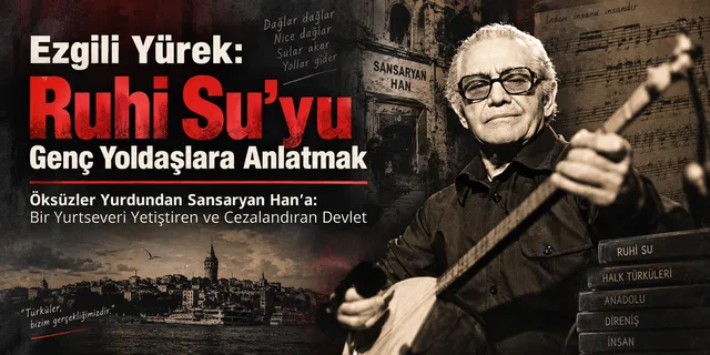 Ezgili Yürek: Ruhi Su'yu Genç Yoldaşlara Anlatmak